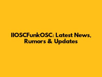 IIOSCFunkOSC: Latest News, Rumors & Updates