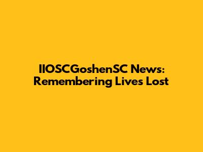 IIOSCGoshenSC News: Remembering Lives Lost