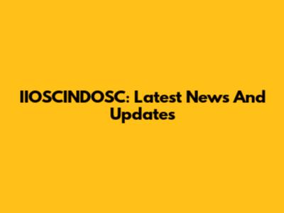 IIOSCINDOSC: Latest News And Updates