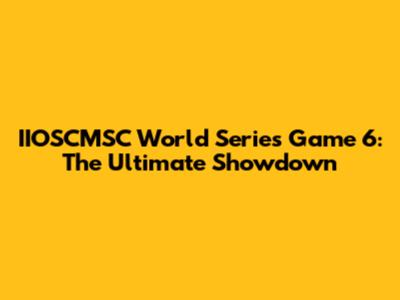 IIOSCMSC World Series Game 6: The Ultimate Showdown