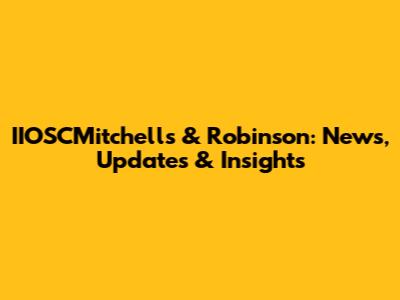 IIOSCMitchells & Robinson: News, Updates & Insights