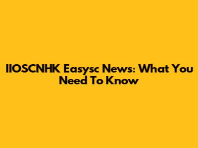 IIOSCNHK Easysc News: What You Need To Know