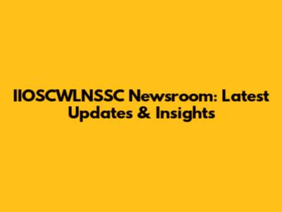IIOSCWLNSSC Newsroom: Latest Updates & Insights