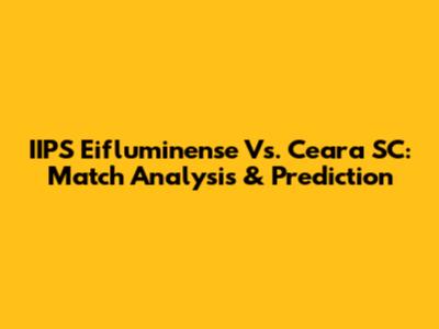 IIPS Eifluminense Vs. Ceara SC: Match Analysis & Prediction