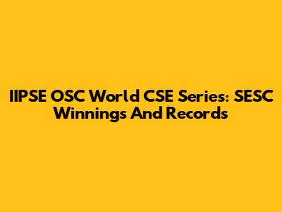 IIPSE OSC World CSE Series: SESC Winnings And Records