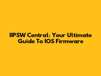IIPSW Central: Your Ultimate Guide To IOS Firmware