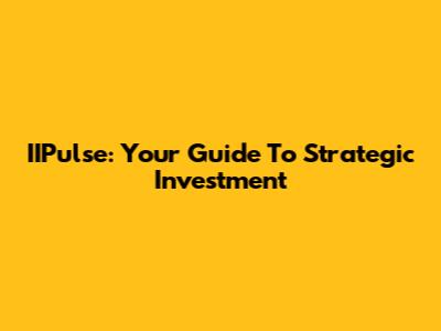 IIPulse: Your Guide To Strategic Investment