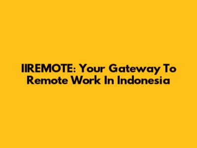 IIREMOTE: Your Gateway To Remote Work In Indonesia
