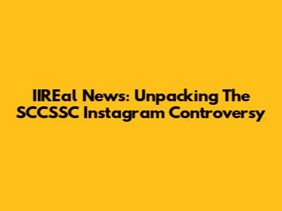 IIREal News: Unpacking The SCCSSC Instagram Controversy