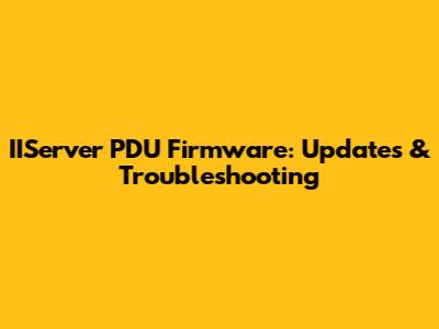 IIServer PDU Firmware: Updates & Troubleshooting