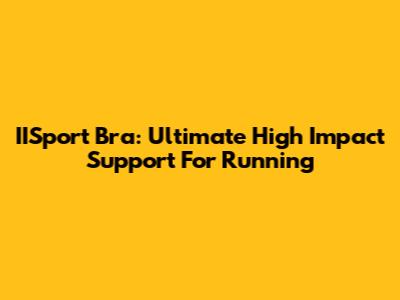 IISport Bra: Ultimate High Impact Support For Running