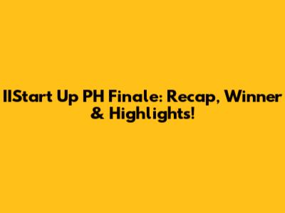IIStart Up PH Finale: Recap, Winner & Highlights!