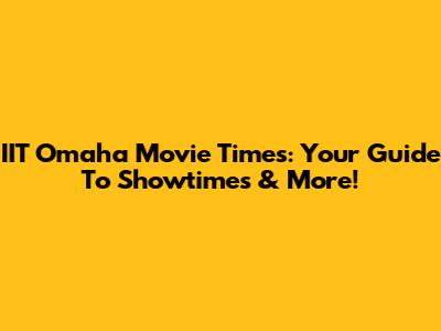 IIT Omaha Movie Times: Your Guide To Showtimes & More!