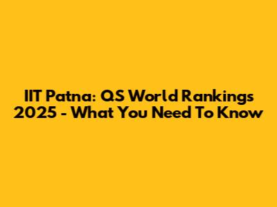 IIT Patna: QS World Rankings 2025 - What You Need To Know