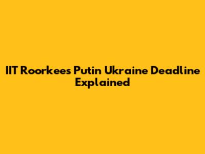 IIT Roorkee's Putin Ukraine Deadline Explained
