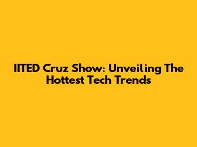 IITED Cruz Show: Unveiling The Hottest Tech Trends