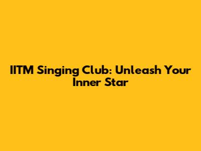 IITM Singing Club: Unleash Your Inner Star