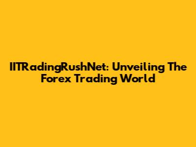 IITRadingRushNet: Unveiling The Forex Trading World