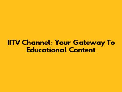 IITV Channel: Your Gateway To Educational Content