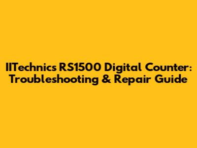 IITechnics RS1500 Digital Counter: Troubleshooting & Repair Guide