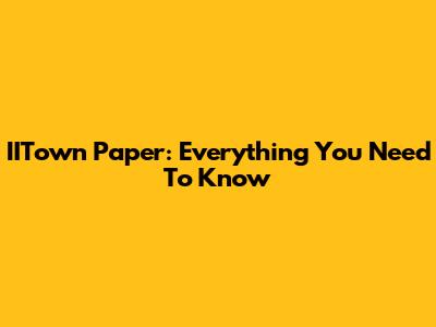 IITown Paper: Everything You Need To Know