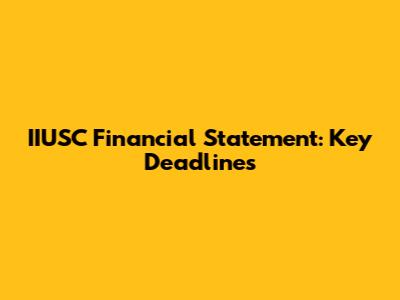 IIUSC Financial Statement: Key Deadlines