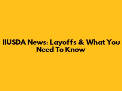 IIUSDA News: Layoffs & What You Need To Know