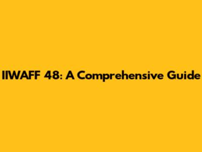 IIWAFF 48: A Comprehensive Guide