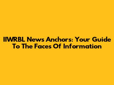IIWRBL News Anchors: Your Guide To The Faces Of Information