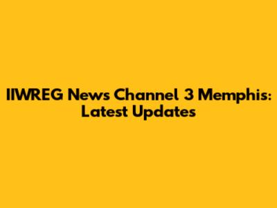 IIWREG News Channel 3 Memphis: Latest Updates