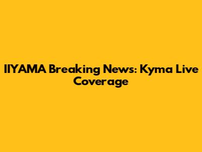 IIYAMA Breaking News: Kyma Live Coverage