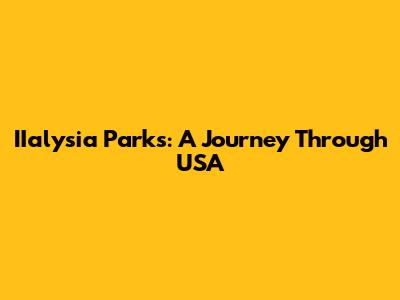 IIalysia Parks: A Journey Through USA