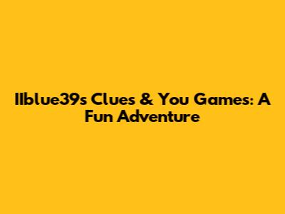 IIblue39's Clues & You Games: A Fun Adventure