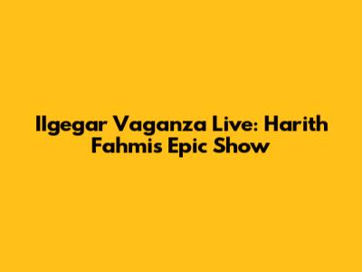 IIgegar Vaganza Live: Harith Fahmi's Epic Show