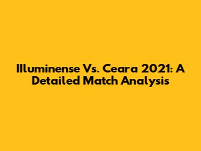 IIluminense Vs. Ceara 2021: A Detailed Match Analysis