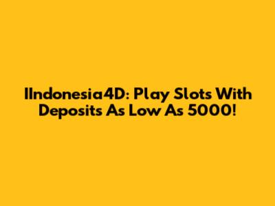IIndonesia4D: Play Slots With Deposits As Low As 5000!