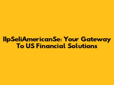 IIpSeIiAmericanSe: Your Gateway To US Financial Solutions