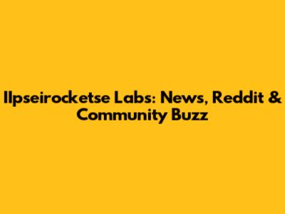 IIpseirocketse Labs: News, Reddit & Community Buzz