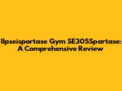 IIpseisportase Gym SE305Spartase: A Comprehensive Review