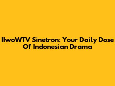 IIwoWTV Sinetron: Your Daily Dose Of Indonesian Drama