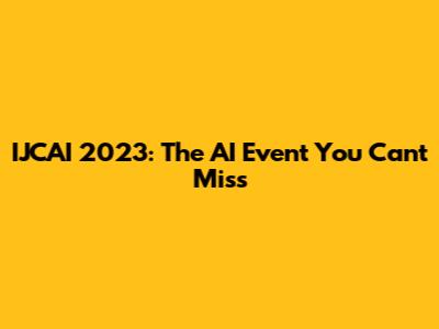 IJCAI 2023: The AI Event You Can't Miss