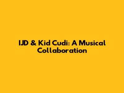 IJD & Kid Cudi: A Musical Collaboration
