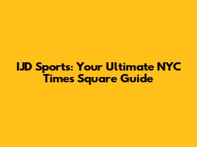 IJD Sports: Your Ultimate NYC Times Square Guide