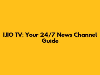 IJIO TV: Your 24/7 News Channel Guide