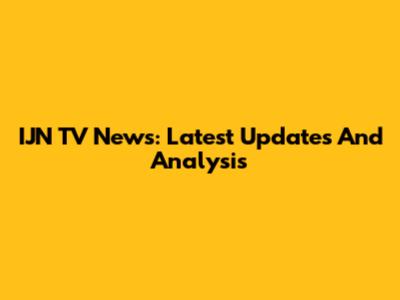 IJN TV News: Latest Updates And Analysis
