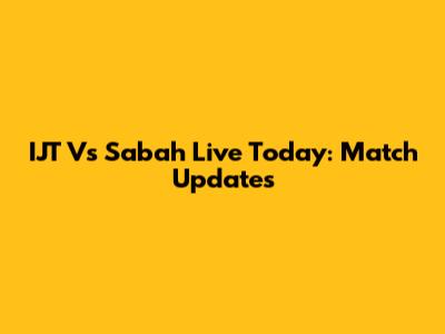 IJT Vs Sabah Live Today: Match Updates