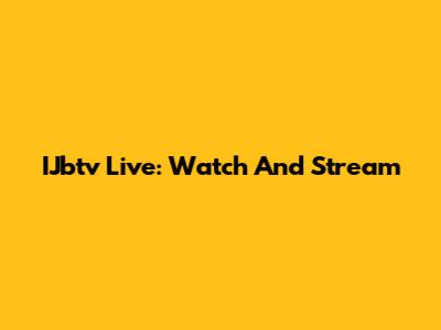 IJbtv Live: Watch And Stream