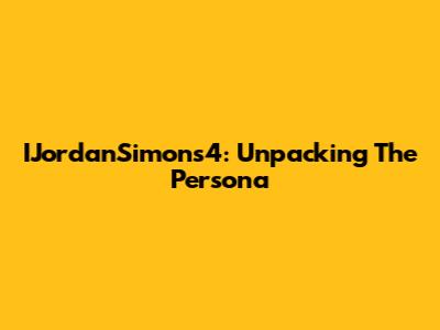 IJordanSimons4: Unpacking The Persona