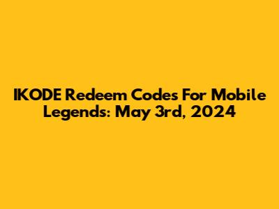 IKODE Redeem Codes For Mobile Legends: May 3rd, 2024