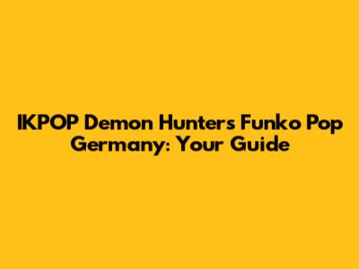 IKPOP Demon Hunters Funko Pop Germany: Your Guide